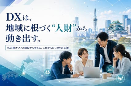 DXは、地域に根づく“人財”から動き出す。名古屋オフィス開設から考える、これからのDX伴走支援